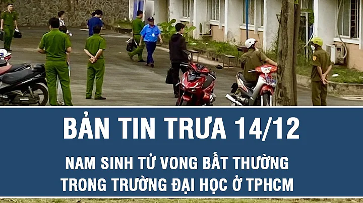 Trưa 14/12: Nam sinh tử vong trong trường đại học ở TPHCM, phát hiện loạt chi tiết lạ ở hiện trường