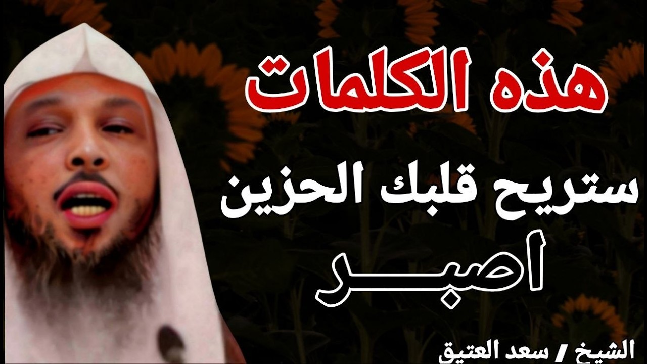 هذه الكلمات ستريح قلبك الحزين أصبر !! الشيخ سعد بن عتيق العتيق
