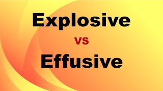 Explosive VS Effusive Eruptions