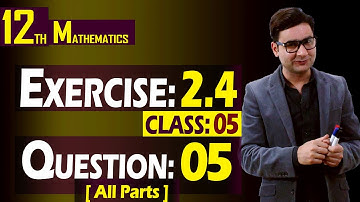 12th Math | Exercise: 2.4 | Class: 05 | Question: 05 (All Parts) | By Syed Bakht