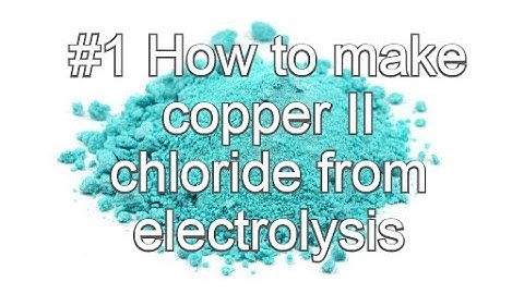How to make copper II chloride from electrolysis without HCl #1