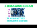 3 AMAZING IDEAS 
WITH  TP-4056 MODULE.