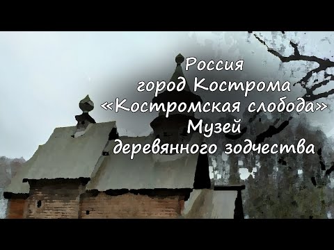 Кострома - Музей деревянного зодчества / Kostroma - Museum of Wooden Architecture