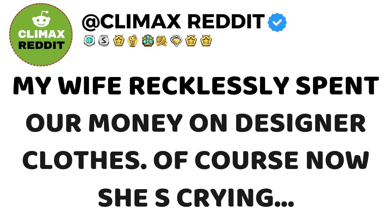 My wife recklessly spent our money on designer clothes  Of course now she s crying