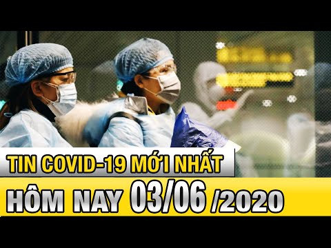 Tin tức dịch Covid 19 mới nhất ngày 3 tháng 6,2020 | Tổng hợp tin virus corona hôm nay