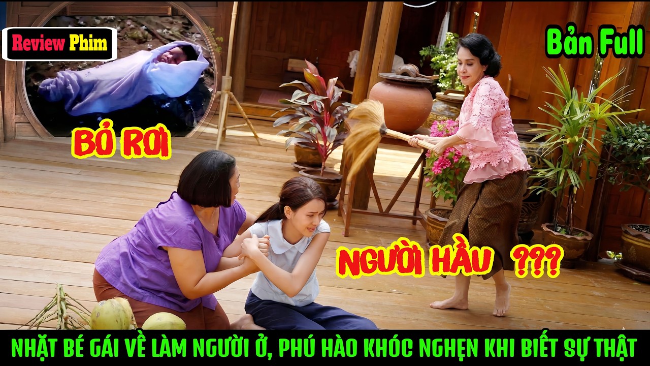 [Review Phim] Nhặt Bé Gái Về Làm Người Ở, Phú Hào Khóc Nghẹn Khi Biết Đó Là Con Gái Ruột Của Mình.