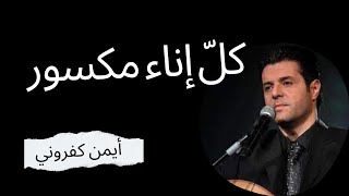 ترنيمة كل إناء مكسور || أيمن كفروني Kull Ina2 Maksour | Ayman Kafrouny
