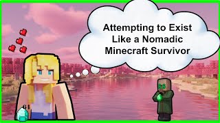 Attempting To Exist Like A Nomadic Minecraft Survivor