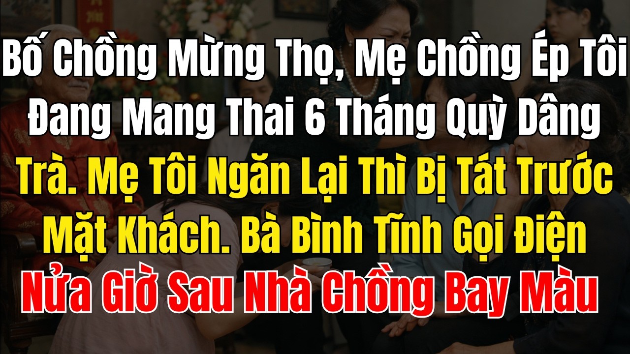 Bố Chồng Mừng Thọ, Mẹ Chồng Ép Tôi Đang Mang Thai 6 Tháng Quỳ Dâng Trà  Mẹ Tôi Ngăn Lại Thì Bị Tát T