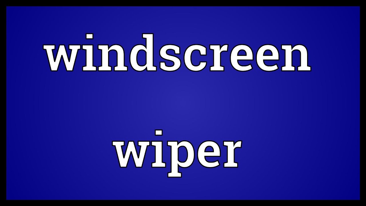 Windscreen Wiper Meaning Windscreen Wiper Meaning