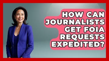 How Can Journalists Get FOIA Requests Expedited? - Journalism Explained