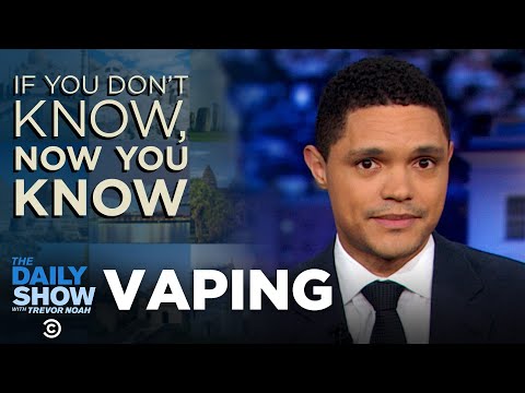 If You Don’t Know, Now You Know: Vaping | The Daily Show