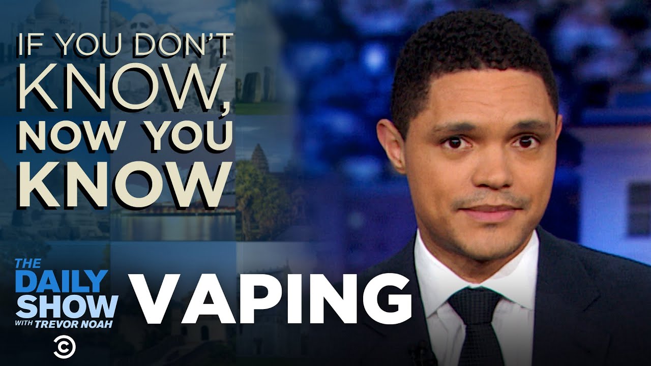 If You Don’t Know, Now You Know: Vaping | The Daily Show