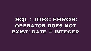 SQL : JDBC ERROR: operator does not exist: date = integer