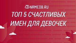 ТОП 5 счастливых имен для девочек