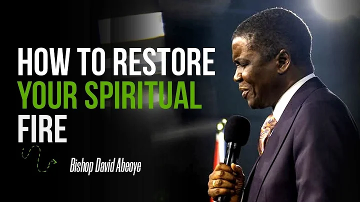 HOW TO RESTORE YOUR SPIRITUAL FIRE || BISHOP DAVID ABIOYE