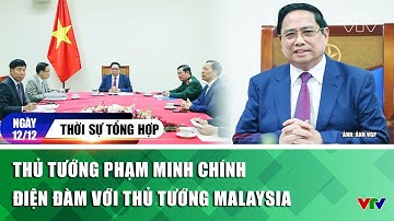 Thời sự tổng hợp tối 12/12: Thủ tướng Phạm Minh Chính điện đàm với Thủ tướng Malaysia | VTV