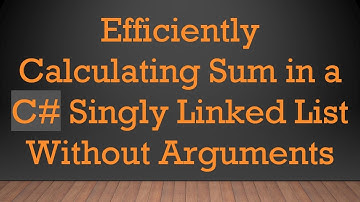 Efficiently Calculating Sum in a C#  Singly Linked List Without Arguments