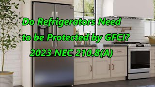 Do Refrigerators Need to be Protected by GFCI? 2023 NEC 210.8(A)