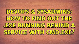 DevOps & SysAdmins: How to find out the .exe running behind a service with cmd.exe? Details