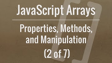 JavaScript Arrays: Properties, Methods, and Manipulation (Part 2 of 7)