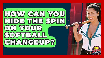 How Can You Hide The Spin On Your Softball Changeup? - Softball Basics and Beyond