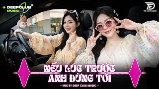 NHẠC NGHE TRÊN XE 🎧 NẾU LÚC TRƯỚC EM ĐỪNG TỚI REMIX - SET NHẠC TỦ HOUSE LAK & DEEP CHILL HOT TIKTOK