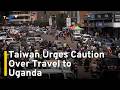 Taiwan Seeks Answers Over Passport Seizures, Entry Denials in Uganda｜TaiwanPlus News