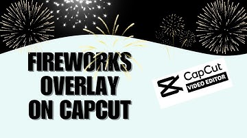 How To Add Fireworks Overlay On CapCut