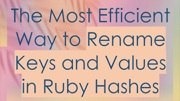 The Most Efficient Way to Rename Keys and Values in Ruby Hashes
