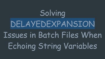 Solving DELAYEDEXPANSION Issues in Batch Files When Echoing String Variables