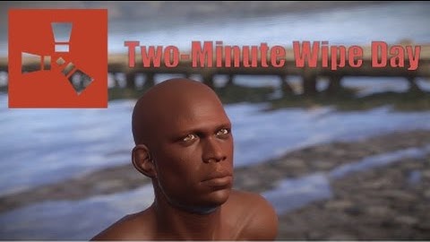 Rust - Two-Minute Wipe Day