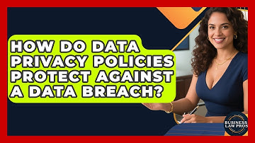 How Do Data Privacy Policies Protect Against A Data Breach? - Business Law Pros
