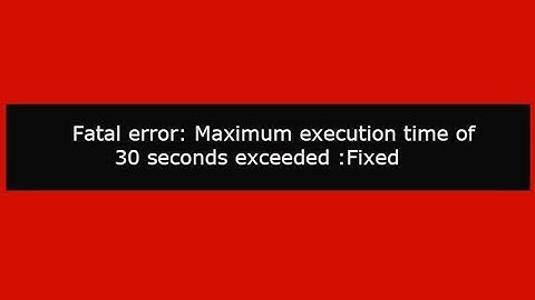 Maximum execution time of 30 seconds exceeded php:fixed