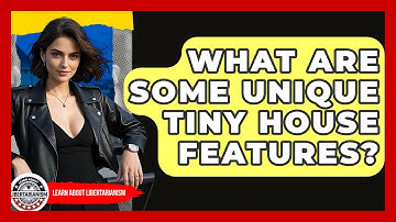 What Are Some Unique Tiny House Features? - Learn About Libertarianism