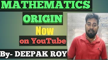 MATHEMATICS ORIGIN now on YouTube. By-Deepak Roy sir