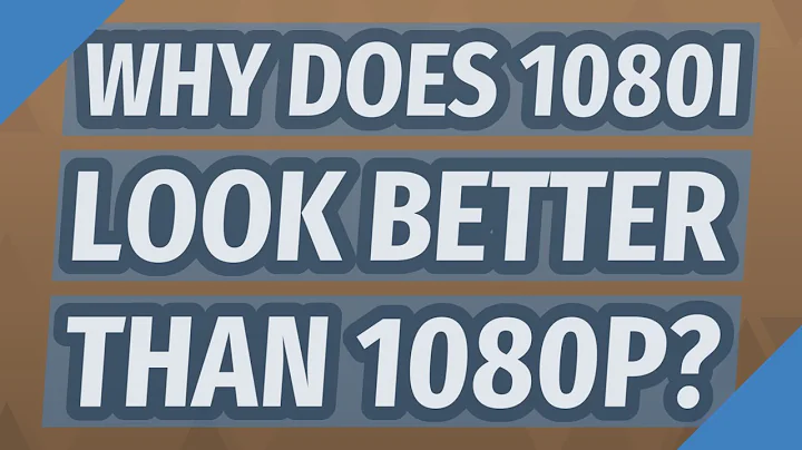 Why does 1080i look better than 1080p?