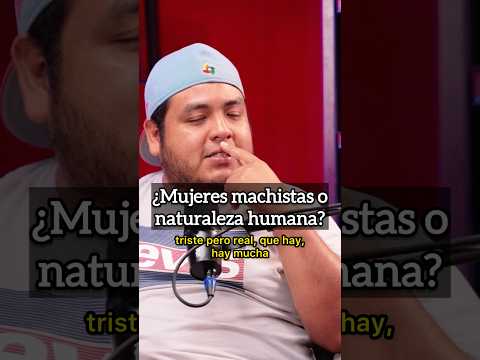 ¿Mujeres machistas o naturaleza humana?