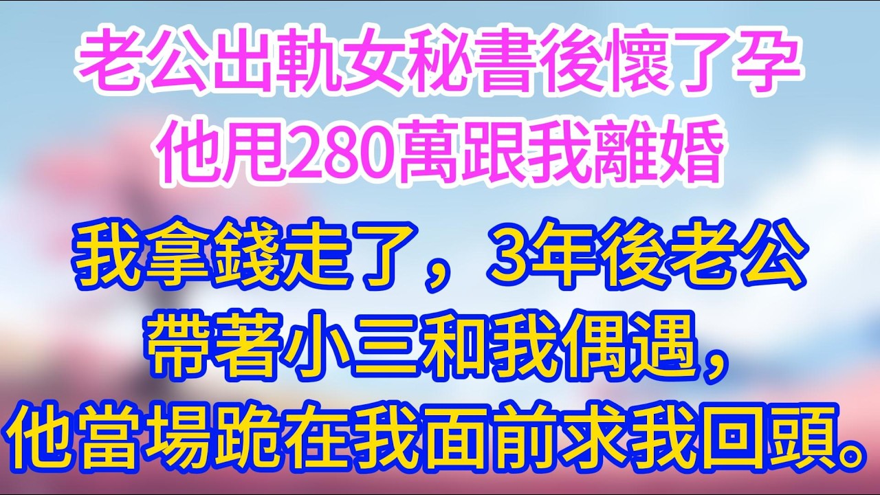 老公出軌女秘書後懷了孕，他甩280萬跟我離婚，我拿錢走了，3年後老公帶著小三和我偶遇，他當場跪在我面前求我回頭。#夜讀人生 #完結文 #情感故事 #小三故事 #外遇 #婚外情 #背叛 #愛情糾葛