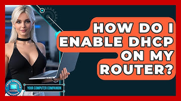 How Do I Enable DHCP On My Router? - Your Computer Companion