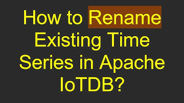 How to Rename Existing Time Series in Apache IoTDB?