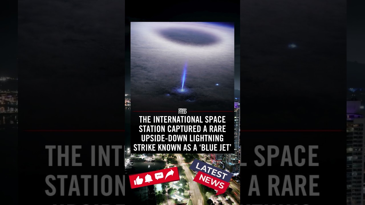 THE INTERNATIONAL SPACE STATION CAPTURED A RARE UPSIDE DOWN LIGHTNING STRIKE KNOWN AS A 'BLUE JET'