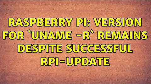 Raspberry Pi: Version for `uname -r` remains despite successful rpi-update (2 Solutions!!)