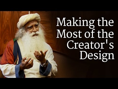 Making the Most of the Creator's Design | Sadhguru