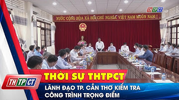 Lãnh đạo TP. Cần Thơ kiểm tra công trình trọng điểm | Cần Thơ TV