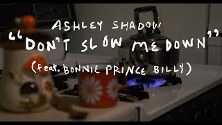 Video thumbnail of "Ashley Shadow (feat. Bonnie Prince Billy) - "Don't Slow Me Down" (Official Video)"