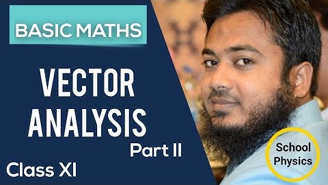 School #Physics: Class 11: Lec-02; Basics Of Vector Analysis Contd..