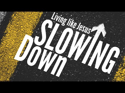 Living like Jesus - SLOWING DOWN | July 3, 2022