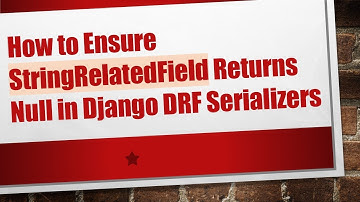 How to Ensure StringRelatedField Returns Null in Django DRF Serializers