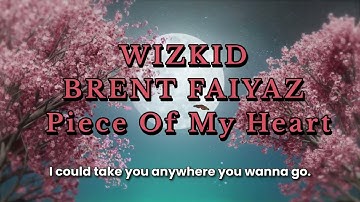 Thumbnail of WIZKID FT Brent Faiyaz - Piece Of My Heart Lyrics Video